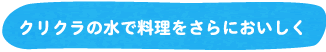 クリクラの水で料理をさらにおいしく